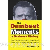  The Dumbest Moments in Business History: Useless Products, Ruinous Deals, Clueless Bosses, and Other Signs of Unintelligent Life in the Workplace