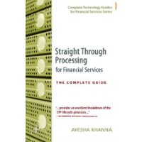  Straight Through Processing for Financial Services: The Complete Guide (Complete Technology Guides for Financial Services)