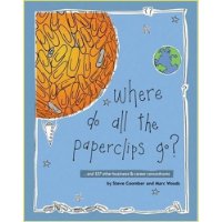Where Do All the Paperclips Go: ...and 127 other business and career conundrums
