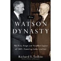 The Watson Dynasty: The Fiery Reign and Troubled Legacy of IBM's Founding Father and Son