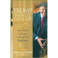 Trump Never Give Up: How I Turned My Biggest Challenges into Success