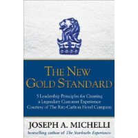  The New Gold Standard: 5 Leadership Principles for Creating a Legendary Customer Experience Courtesy of the Ritz-Carlton Hotel Company