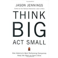 Think Big, Act Small: How America's Best Performing Companies Keep the Start-up Spirit Alive
