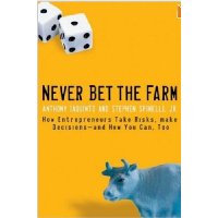 Never Bet the Farm: How Entrepreneurs Take Risks, Make Decisions - and How You Can, Too