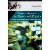  Project Finance in Theory and Practice: Designing, Structuring, and Financing Private and Public Projects (Academic Press Advanced Finance Series)