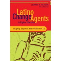  Latino Change Agents in Higher Education: Shaping a System that Works for All