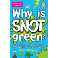  Why is Snot Green?: The Science Museum Question and Answer Book