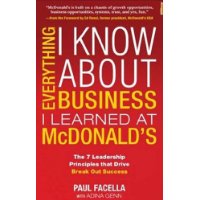  Everything I Know About Business I Learned at McDonald's: The 7 Leadership Principles that Drive Break Out Success