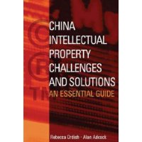  China Intellectual Property - Challenges and Solutions: An Essential Business Guide
