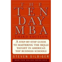 The Ten-Day MBA 3rd Ed.: A Step-By-Step Guide To Mastering The Skills Taught In America's Top Business Schools
