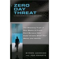 Zero Day Threat: The Shocking Truth of How Banks and Credit Bureaus Help Cyber Crooks Steal Your Money and Identity
