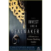 Invest Like a Dealmaker: Secrets from a Former Banking Insider