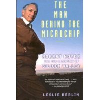 The Man Behind the Microchip: Robert Noyce and the Invention of Silicon Valley