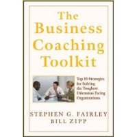  The Business Coaching Toolkit: Top 10 Strategies for Solving the Toughest Dilemmas Facing Organizations
