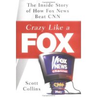  Crazy Like a Fox: The Inside Story of How Fox News Beat CNN