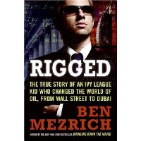 Rigged: The True Story of an Ivy League Kid Who Changed the World of Oil, from Wall Street to Dubai