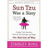 Sun Tzu Was a Sissy: Conquer Your Enemies, Promote Your Friends, and Wage the Real Art of War