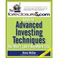  The ForeclosureS.com Guide to Advanced Investing Techniques You Won't Learn Anywhere Else