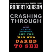  Crashing Through: A True Story of Risk, Adventure, and the Man Who Dared to See
