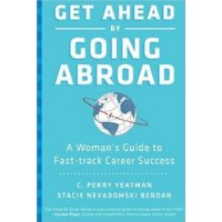 Get Ahead by Going Abroad: A Woman's Guide to Fast-track Career Success
