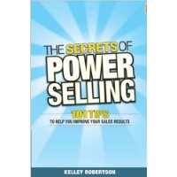 The Secrets of Power Selling: 101 Tips to Help You Improve Your Sales Results