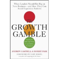  The Growth Gamble: When Leaders Should Bet Big On New Business And How They Can Avoid Expensive Failures