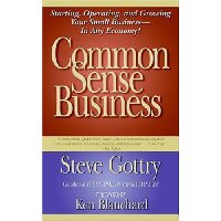 Common Sense Business: Starting, Operating, and Growing Your Small Business--In Any Economy!