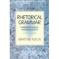  Rhetorical Grammar: Grammatical Choices, Rhetorical Effects (5th Edition)