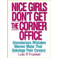 Nice Girls Dont Get the Corner Office: 101 Unconscious Mistakes Women Make That Sabotage Their Careers