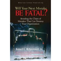 Will Your Next Mistake Be Fatal?: Avoiding the Chain of Mistakes That Can Destroy Your Organization