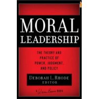  Moral Leadership: The Theory and Practice of Power, Judgment and Policy