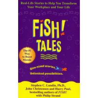  Fish! Tales: Real-Life Stories to Help You Transform Your Workplace and Your Life