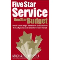  Five Star Service, One Star Budget: How to create magic moments for your customers that get you noticed, remembered and referred