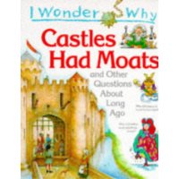  I Wonder Why Castles Had Moats and Other Questions About Long Ago