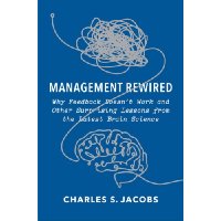  Management Rewired: Why Feedback Doesn't Work and Other Surprising Lessons from the Latest Brain Science