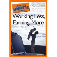  The Complete Idiot's Guide to Working Less, Earning More