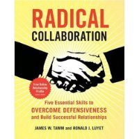  Radical Collaboration: Five Essential Skills to Overcome Defensiveness and Build Successful Relationships