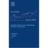  Particle Physics and Cosmology: the Fabric of Spacetime, Volume LXXXVI: Lecture Notes of the Les Houches Summer School 2006 (Les Houches)