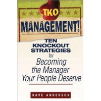  TKO Management!: Ten Knockout Strategies for Becoming the Manager Your People Deserve