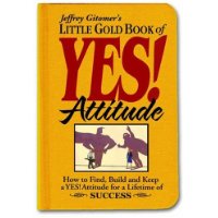  Little Gold Book of YES! Attitude: How to Find, Build and Keep a YES! Attitude for a Lifetime of SUCCESS