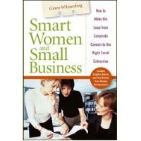  Smart Women and Small Business: How to Make the Leap from Corporate Careers to the Right Small Enterprise