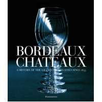  Bordeaux Chateaux: A History of the Grands Crus Classes since 1855