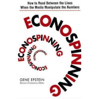  Econospinning: How to Read Between the Lines When the Media Manipulate the Numbers
