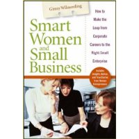  Smart Women and Small Business: How to Make the Leap from Corporate Careers to the Right Small Enterprise