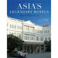 Asia's Legendary Hotels: The Romance of Travel