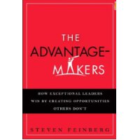  The Advantage-Makers: How Exceptional Leaders Win by Creating Opportunities Others Don't
