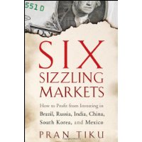  Six Sizzling Markets: How to Profit from Investing in Brazil, Russia, India, China, South Korea, and Mexico