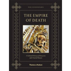 The Empire of Death: A Cultural History of Ossuaries and Charnel Houses