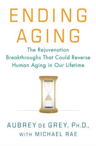 Ending Aging: The Rejuvenation Breakthroughs That Could Reverse Human Aging in Our Lifetime