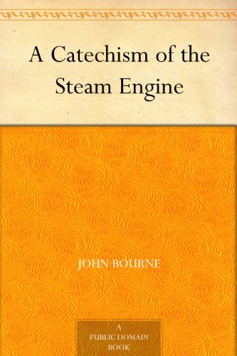 A Catechism of the Steam Engine